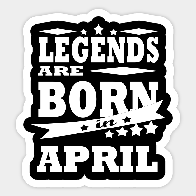 LEGENDS ARE BORN IN APRIL - Born In April - Sticker | TeePublic